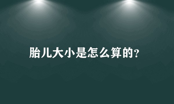 胎儿大小是怎么算的？