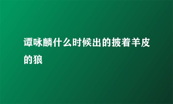 谭咏麟什么时候出的披着羊皮的狼