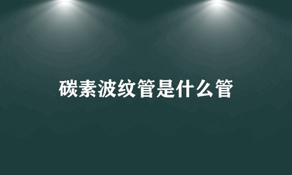 碳素波纹管是什么管