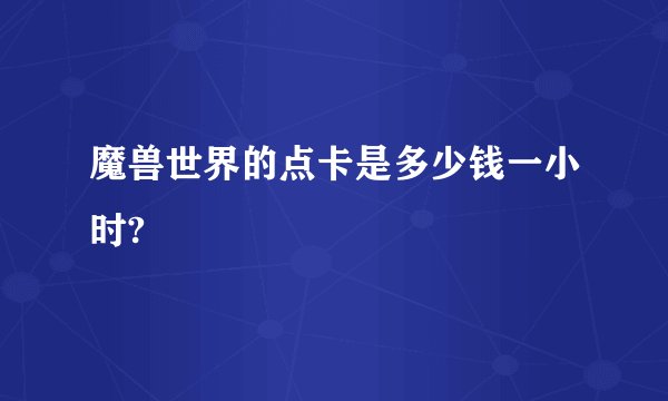 魔兽世界的点卡是多少钱一小时?