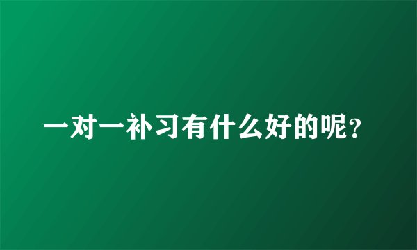 一对一补习有什么好的呢？