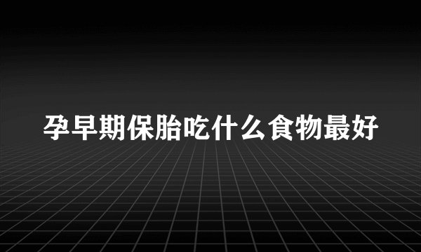 孕早期保胎吃什么食物最好