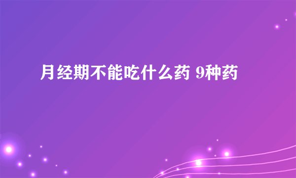 月经期不能吃什么药 9种药
