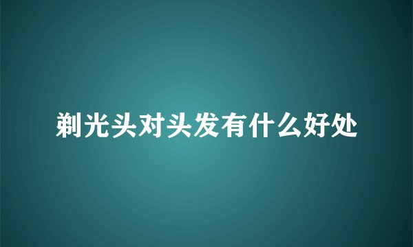 剃光头对头发有什么好处