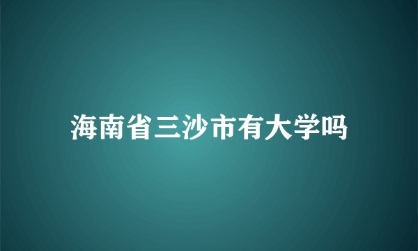 海南省三沙市有大学吗
