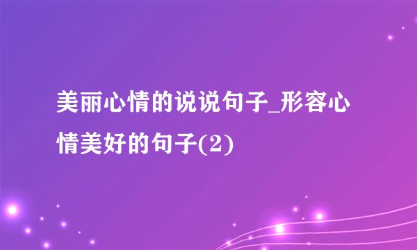 美丽心情的说说句子_形容心情美好的句子(2)