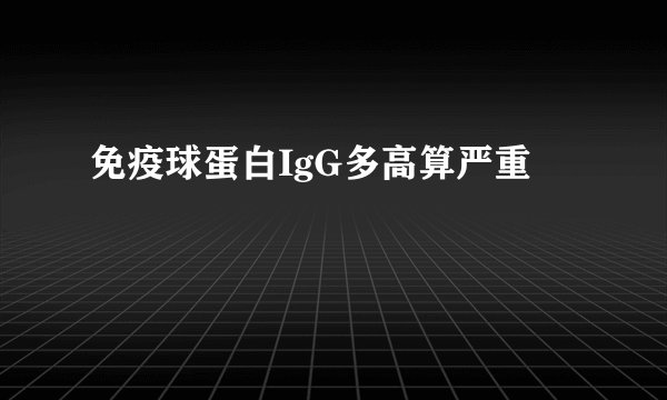 免疫球蛋白IgG多高算严重