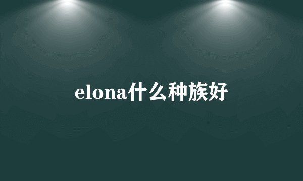 elona什么种族好