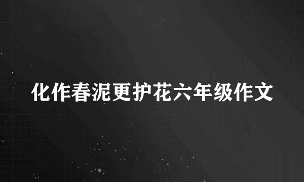 化作春泥更护花六年级作文
