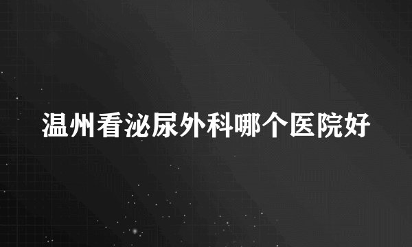 温州看泌尿外科哪个医院好