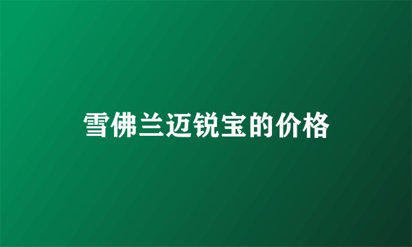 雪佛兰迈锐宝的价格