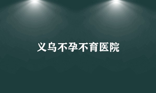 义乌不孕不育医院