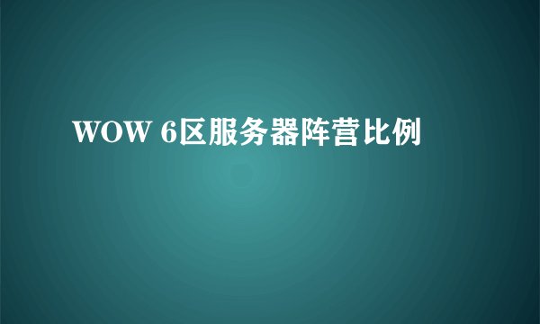 WOW 6区服务器阵营比例
