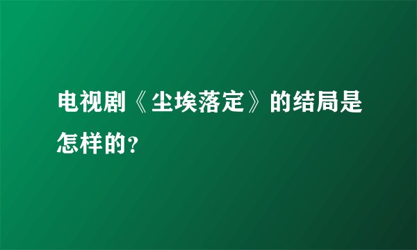 电视剧《尘埃落定》的结局是怎样的？
