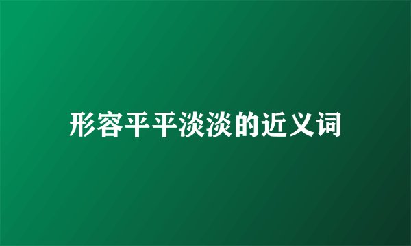 形容平平淡淡的近义词