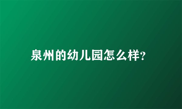 泉州的幼儿园怎么样？