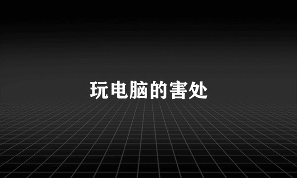 玩电脑的害处