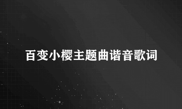 百变小樱主题曲谐音歌词