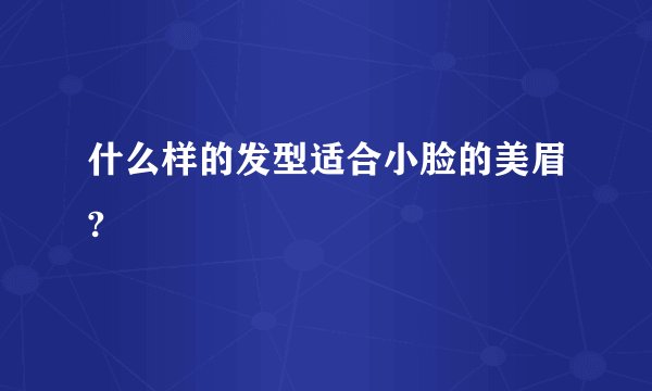 什么样的发型适合小脸的美眉?