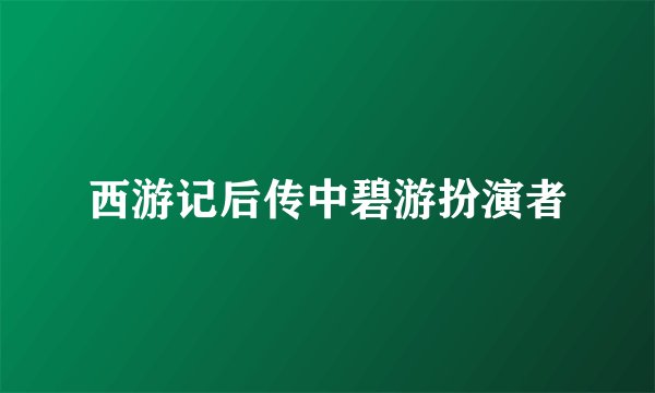 西游记后传中碧游扮演者
