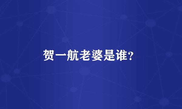 贺一航老婆是谁？