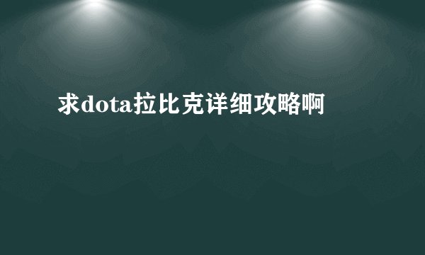 求dota拉比克详细攻略啊