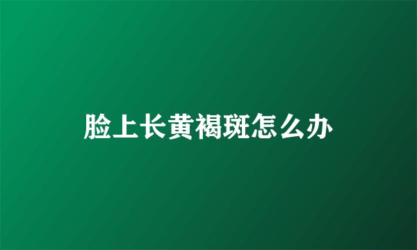 脸上长黄褐斑怎么办