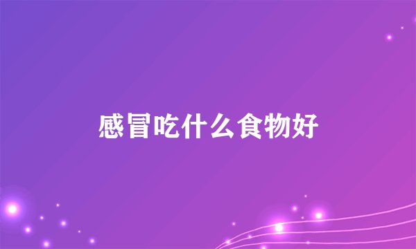 感冒吃什么食物好