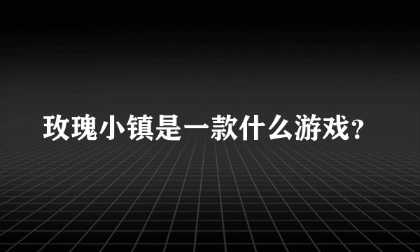 玫瑰小镇是一款什么游戏？