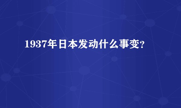 1937年日本发动什么事变？