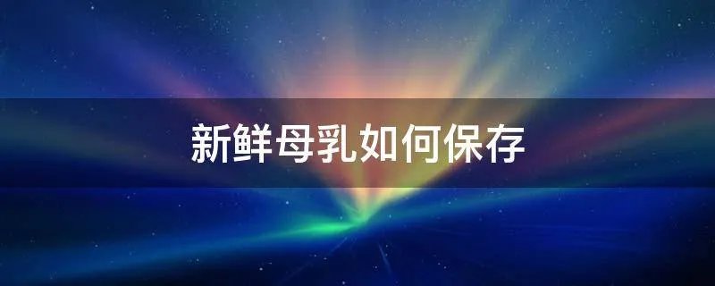新鲜母乳如何保存