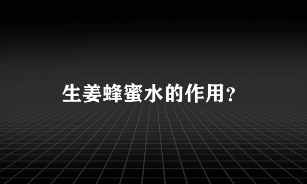 生姜蜂蜜水的作用？