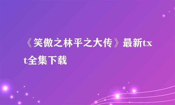 《笑傲之林平之大传》最新txt全集下载