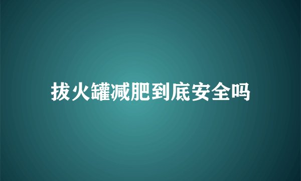 拔火罐减肥到底安全吗