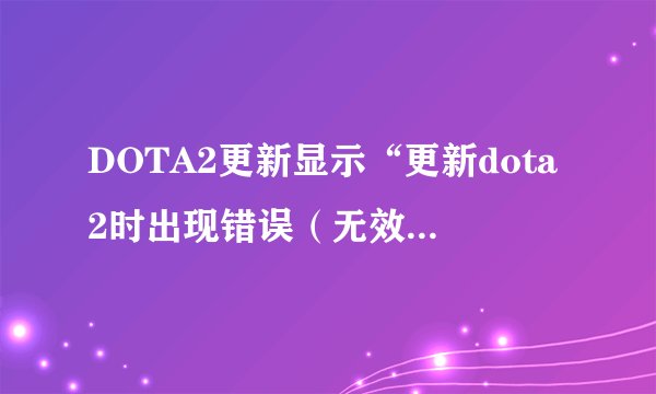DOTA2更新显示“更新dota2时出现错误（无效的目录设置）”