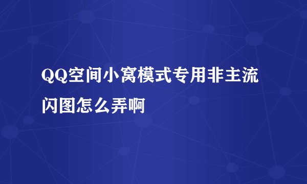 QQ空间小窝模式专用非主流闪图怎么弄啊