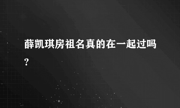 薛凯琪房祖名真的在一起过吗?