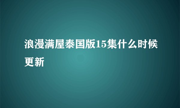 浪漫满屋泰国版15集什么时候更新