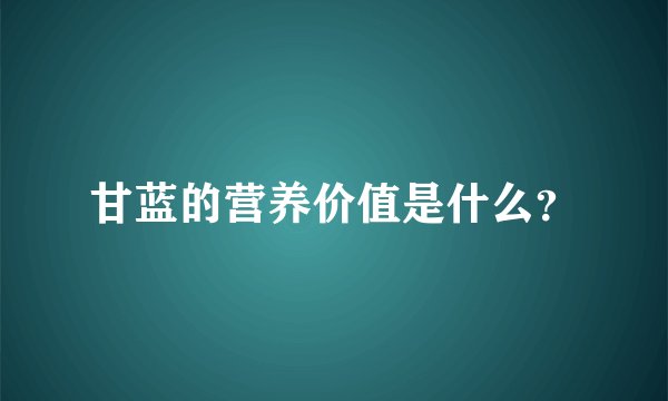 甘蓝的营养价值是什么？