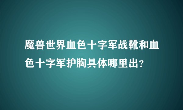 魔兽世界血色十字军战靴和血色十字军护胸具体哪里出？