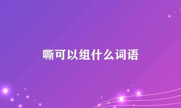 嘶可以组什么词语