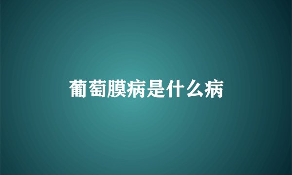 葡萄膜病是什么病