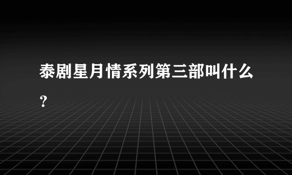 泰剧星月情系列第三部叫什么？