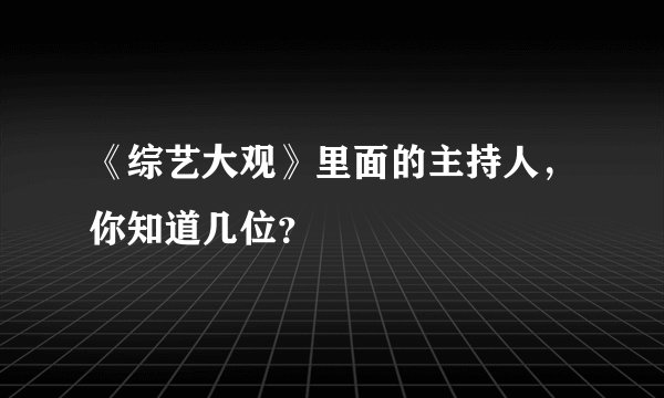 《综艺大观》里面的主持人，你知道几位？