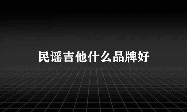 民谣吉他什么品牌好