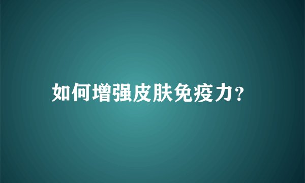 如何增强皮肤免疫力？