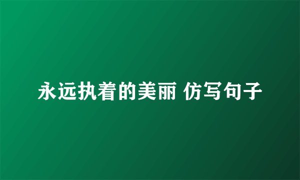 永远执着的美丽 仿写句子