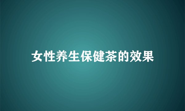 女性养生保健茶的效果