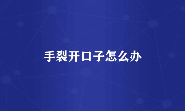 手裂开口子怎么办