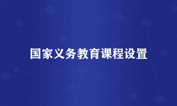 国家义务教育课程设置